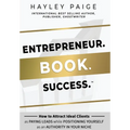 Entrepreneur. Book. Success.(TM): How to Attract Ideal Clients as Paying Leads while Positioning Yourself as an Authority in Your Niche - Hardcover