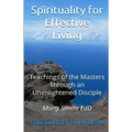 Spirituality for Effective Living: Teachings of the Masters Through an Unenlightened Disciple - Paperback