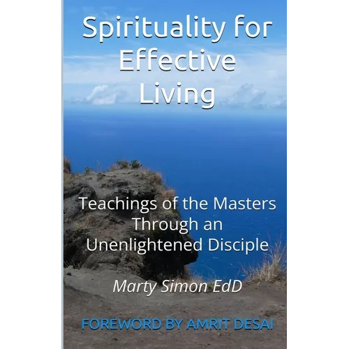 Spirituality for Effective Living: Teachings of the Masters Through an Unenlightened Disciple - Paperback