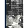 Scarlet Book of Free Masonry: Containing a Thrilling and Authentic Account of the Imprisonment, Torture, and Martyrdom of Freemasons and Knights Tem - Paperback