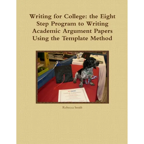 Writing for College: the Eight Step Program to Writing Academic Argument Papers Using the Template Method - Paperback