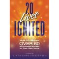20 Lives Ignited: How 20 Women Over 60 are Creating Success on Their Own Terms - Paperback