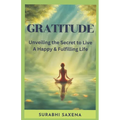 Gratitude: Unveiling the Secret to Live a Happy & Fulfilling Life - Paperback