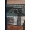 The Life of John Thompson, a Fugitive Slave: Containing his History of 25 Years in Bondage, and his Providential Escape - Paperback