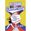 Pitching Democracy: Baseball and Politics in the Dominican Republic - Hardcover