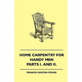 Home Carpentry For Handy Men - A Book Of Practical Instruction In All Kinds Of Constructive And Decorative Work In Wood That Can Be Done By The Amateu - Paperback
