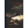 Life in the Backwoods: A Sequel to Roughing it in the Bush - Paperback
