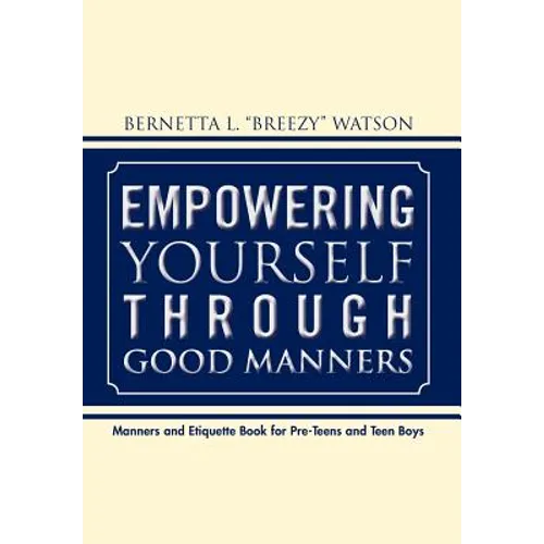 Empowering Yourself Through Good Manners: For Pre-Teen and Teen Boys - Hardcover