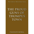 The Proud Guns of Thompus Town: The Great Western Saga - Paperback