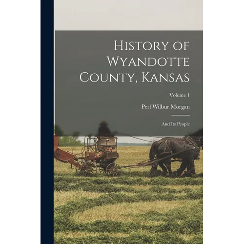 History of Wyandotte County, Kansas: And Its People; Volume 1 - Paperback