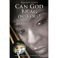 Can God Brag On You?: My Personal Accounts of Loss, Despair and Suffering. - Paperback