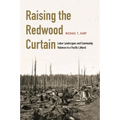 Raising the Redwood Curtain: Labor Landscapes and Community Violence in a Pacific Littoral - Hardcover