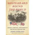Shots Heard Round the World: America, Britain, and Europe in the Revolutionary War - Hardcover