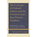 The Concept of Ordered Liberty and the Common-Law Due-Process Tradition: Slaughterhouse Cases Through Obergefell V. Hodges (1872-2015) - Paperback