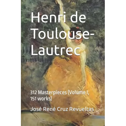 Henri de Toulouse-Lautrec: 312 Masterpieces (Volume I, 151 works) - Paperback