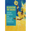 Relocating the Sacred: African Divinities and Brazilian Cultural Hybridities - Paperback