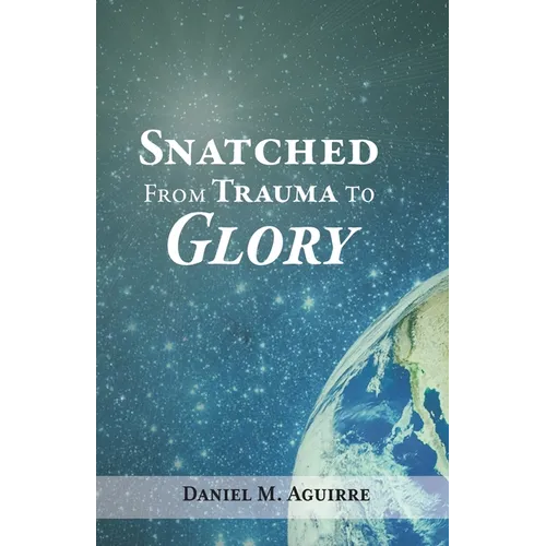 Snatched from Trauma to Glory - Paperback