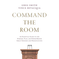 Command the Room: An Essential Guide to the Purpose, Plan, and Power Behind Great Speeches and Presentations - Paperback