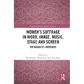 Women's Suffrage in Word, Image, Music, Stage and Screen: The Making of a Movement - Paperback