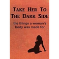 Take Her to the Dark Side: the things a woman's body was made for - Paperback