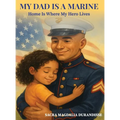 My Dad is A Marine: Home is where My Hero Lives - Hardcover