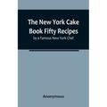 The New York Cake Book Fifty Recipes by a Famous New York Chef - Paperback
