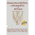 Modern Macramé Book for Beginners and Beyond: Stylish Modern Macramé Design Patterns and Project Ideas for Plant Hangers, Wall Hangings, and More for - Hardcover