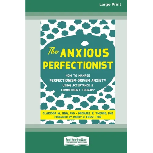 The Anxious Perfectionist: How to Manage Perfectionism-Driven Anxiety Using Acceptance and Commitment Therapy (Large Print 16 Pt Edition) - Paperback