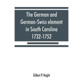 The German and German-Swiss element in South Carolina, 1732-1752 - Paperback