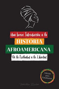Una breve Introducción a la Historia Afroamericana - De la Esclavitud a la Libertad: (La Historia no Contada del Colonialismo, los Derechos Humanos, e - Paperback