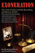 Exoneration: The Trial of Julius and Ethel Rosenberg and Morton Sobell Prosecutorial Deceptions, Suborned Perjuries, Anti-Semitism, - Paperback