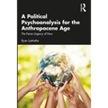 A Political Psychoanalysis for the Anthropocene Age: The Fierce Urgency of Now - Paperback