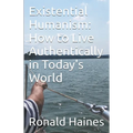 Existential Humanism: How to Live Authentically in Today's World - Paperback