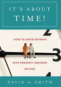 It's About Time!: How to Grow Revenue with Prospect-Centered Selling - Hardcover