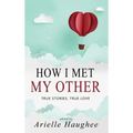 How I Met My Other, True Stories, True Love: A Real Romance Short Story Collection - Hardcover