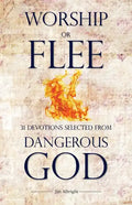 Worship or Flee: 31 Devotions Selected from DANGEROUS GOD - Paperback