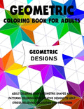 Geometric Coloring Book for Adults: Adult Coloring Books Geometric Shapes and Patterns Coloring Book Creative Designs to Help Stress Relieving, Relaxa - Paperback