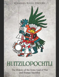 Huitzilopochtli: The History of the Aztec God of War and Human Sacrifice - Paperback