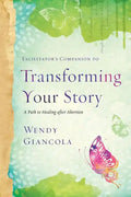 Facilitator's Companion to Transforming Your Story: A Path to Healing After Abortion - Paperback