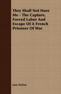 They Shall Not Have Me - The Capture, Forced Labor And Escape Of A French Prisoner Of War - Paperback