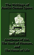 The Writings of Austin Osman Spare: Anathema of Zos, the Book of Pleasure, and the Focus of Life - Hardcover