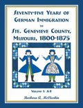Seventy-Five Years of German Immigration to Ste. Genevieve County, Missouri: 1800-1875, Volume 1, A-E - Paperback