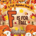F is for Fall: A Fall Alphabet Book -ABC Books for Kids Ages 2-4, Fall Alphabet Books, Fall for Toddlers, ABC Books for Kindergartene - Paperback