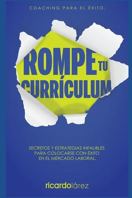 Rompe Tu Currículum: Secretos y estrategias infalibles para colocarse con éxito en el mercado laboral - Paperback