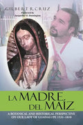 La Madre del Maíz: A Botanical and Historical Perspective on Our Lady of Guadalupe 1531-1810 - Paperback