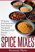 Spice Mixes: 39 Spices And Herbs Mixes From Around The World That Every Chef Should Know - Paperback