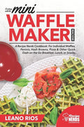 Cooking with the Mini Waffle Maker Machine: A Recipe Nerds Cookbook: For Individual Waffles, Paninis, Hash Browns, Pizza & Other Quick Dash on the Go - Paperback