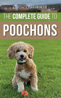 The Complete Guide to Poochons: Choosing, Training, Feeding, Socializing, and Loving Your New Poochon (Bichon Poo) Puppy - Hardcover