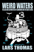 Weird Waters: The Lake and Sea Monsters of Scandinavia and the Baltic States - Paperback