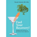 Fuel Your Recovery!: Healing with Nutrition in the Journey from Addiction - Paperback